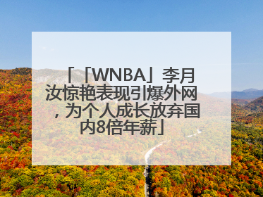 「WNBA」李月汝惊艳表现引爆外网，为个人成长放弃国内8倍年薪