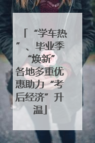 “学车热”、毕业季“焕新” 各地多重优惠助力“考后经济”升温