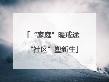 “家庭”暖戒途 “社区”塑新生