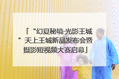 “幻夏秘境·光影王城”天上王城新品发布会暨摄影短视频大赛启幕