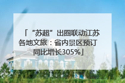 “苏超”出圈联动江苏各地文旅：省内景区预订同比增长305%