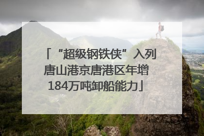 “超级钢铁侠”入列 唐山港京唐港区年增184万吨卸船能力