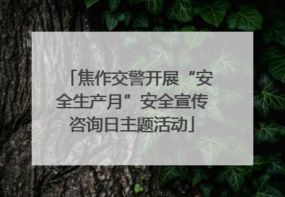焦作交警开展“安全生产月”安全宣传咨询日主题活动