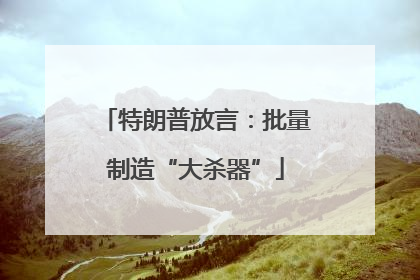 特朗普放言：批量制造“大杀器”