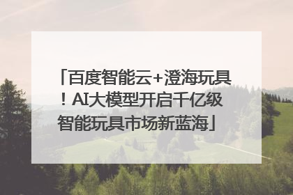 百度智能云+澄海玩具！AI大模型开启千亿级智能玩具市场新蓝海