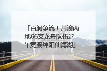 百舸争流！川渝两地66支龙舟队伍端午竞渡绵阳仙海湖