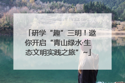 研学“趣”三明！邀你开启“青山绿水·生态文明实践之旅”~