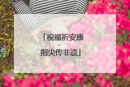 祝福祈安康 指尖传非遗