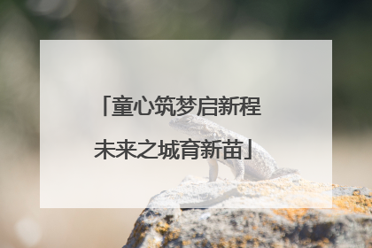 童心筑梦启新程 未来之城育新苗