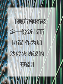 美方称将敲定一份新书面协议 作为加沙停火协议的基础