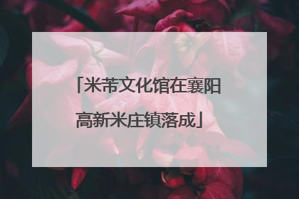 米芾文化馆在襄阳高新米庄镇落成