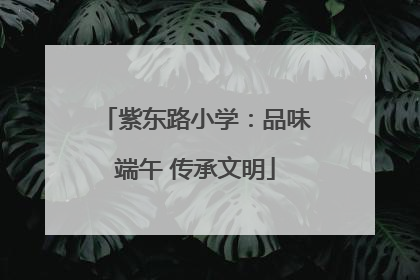 紫东路小学：品味端午 传承文明