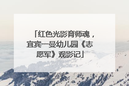 红色光影育师魂，宜宾一曼幼儿园《志愿军》观影记