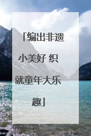 编出非遗小美好 织就童年大乐趣