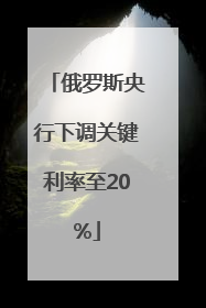 俄罗斯央行下调关键利率至20%
