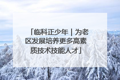 临科正少年｜为老区发展培养更多高素质技术技能人才