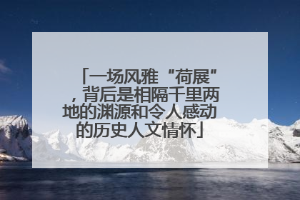 一场风雅“荷展”，背后是相隔千里两地的渊源和令人感动的历史人文情怀