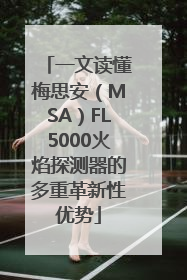一文读懂梅思安（MSA）FL5000火焰探测器的多重革新性优势