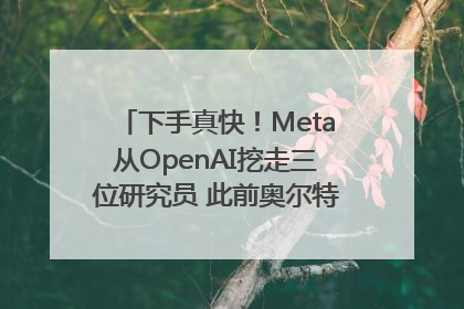 下手真快！Meta从OpenAI挖走三位研究员 此前奥尔特曼还曾出言嘲讽