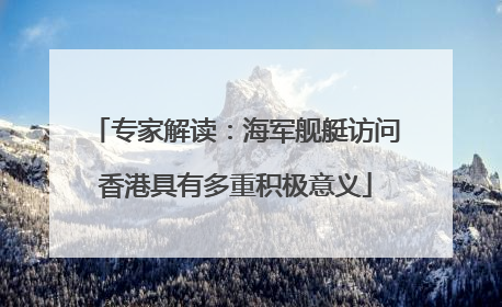 专家解读：海军舰艇访问香港具有多重积极意义