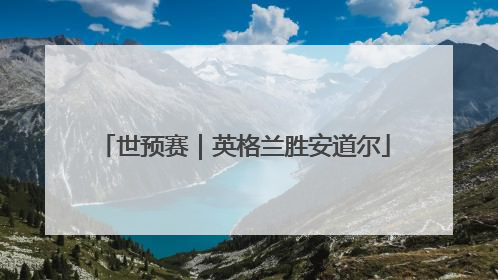 世预赛|英格兰胜安道尔