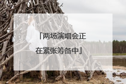 两场演唱会正在紧张筹备中