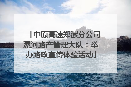 中原高速郑漯分公司漯河路产管理大队：举办路政宣传体验活动