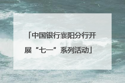 中国银行襄阳分行开展“七一”系列活动