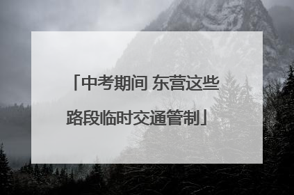 中考期间 东营这些路段临时交通管制