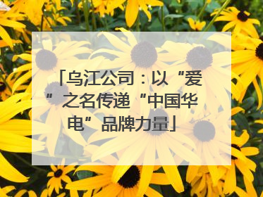 乌江公司：以“爱”之名传递“中国华电”品牌力量