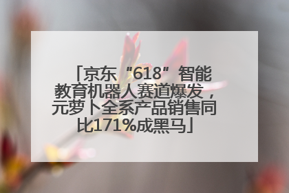 京东“618”智能教育机器人赛道爆发，元萝卜全系产品销售同比171%成黑马