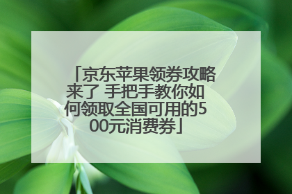 京东苹果领券攻略来了 手把手教你如何领取全国可用的500元消费券