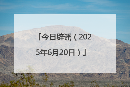 今日辟谣（2025年6月20日）