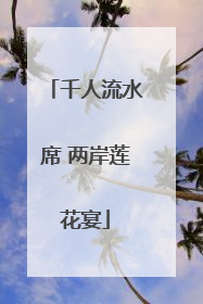千人流水席 两岸莲花宴