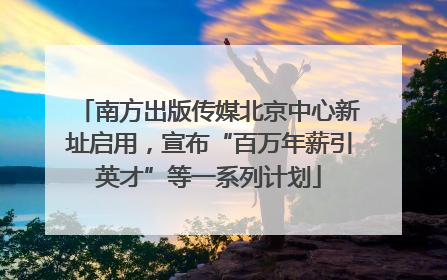南方出版传媒北京中心新址启用，宣布“百万年薪引英才”等一系列计划