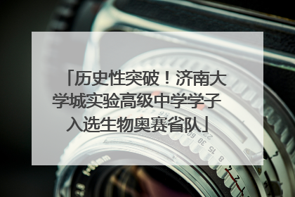 历史性突破！济南大学城实验高级中学学子入选生物奥赛省队