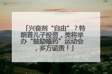 兴奋剂“自由”？特朗普儿子投资，美将举办“鼓励嗑药”运动会，多方谴责！