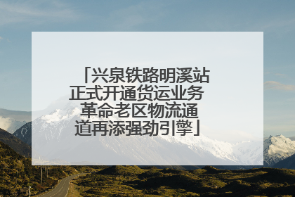 兴泉铁路明溪站正式开通货运业务 革命老区物流通道再添强劲引擎