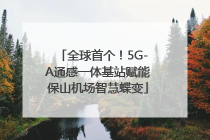全球首个！5G-A通感一体基站赋能保山机场智慧蝶变