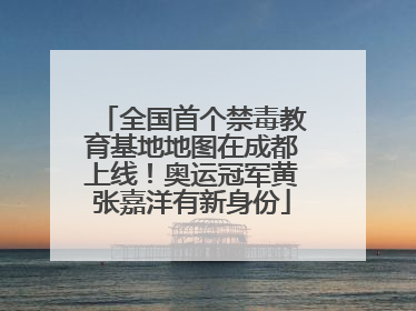 全国首个禁毒教育基地地图在成都上线！奥运冠军黄张嘉洋有新身份