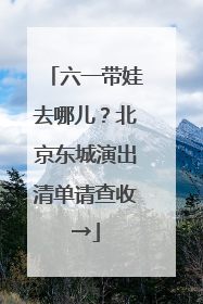 六一带娃去哪儿？北京东城演出清单请查收→