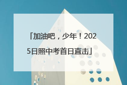 加油吧，少年！2025日照中考首日直击