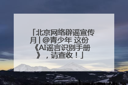 北京网络辟谣宣传月│@青少年 这份《AI谣言识别手册》，请查收！