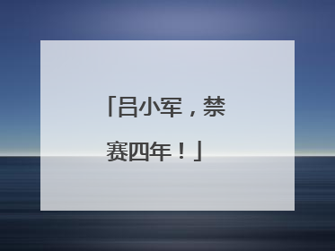 吕小军，禁赛四年！