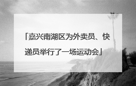 嘉兴南湖区为外卖员、快递员举行了一场运动会