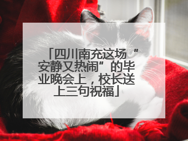 四川南充这场“安静又热闹”的毕业晚会上，校长送上三句祝福