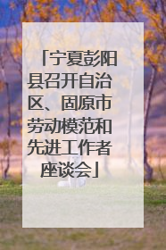 宁夏彭阳县召开自治区、固原市劳动模范和先进工作者座谈会