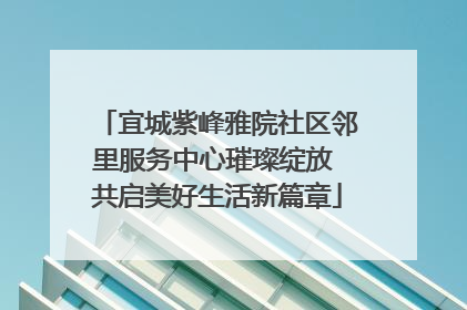 宜城紫峰雅院社区邻里服务中心璀璨绽放 共启美好生活新篇章