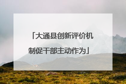 大通县创新评价机制促干部主动作为