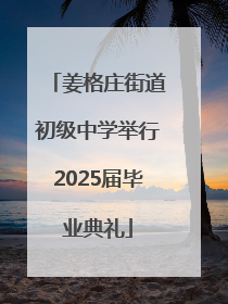 姜格庄街道初级中学举行2025届毕业典礼